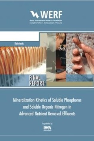 Cover of Mineralization Kinetics of Soluble Phosphorus and Soluble Organic Nitrogen in Advanced Nutrient Removal Effluents