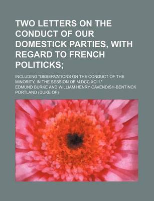 Book cover for Two Letters on the Conduct of Our Domestick Parties, with Regard to French Politicks; Including "Observations on the Conduct of the Minority, in the Session of M.DCC.XCIII."