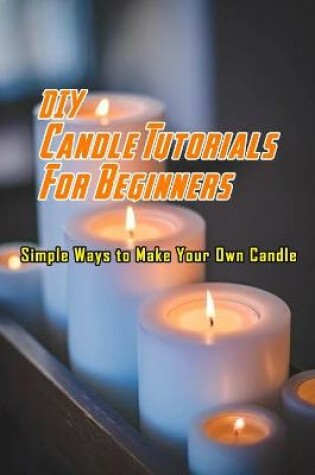 Cover of DIY Candle Tutorials For Beginners