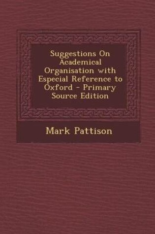 Cover of Suggestions on Academical Organisation with Especial Reference to Oxford - Primary Source Edition