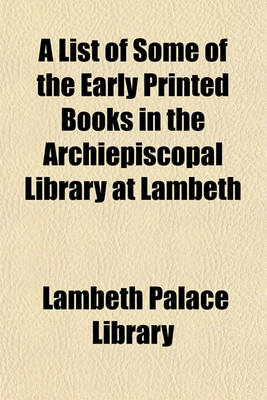 Book cover for A List of Some of the Early Printed Books in the Archiepiscopal Library at Lambeth