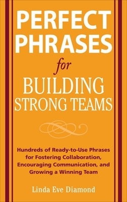 Cover of Perfect Phrases for Building Strong Teams: Hundreds of Ready-To-Use Phrases for Fostering Collaboration, Encouraging Communication, and Growing a