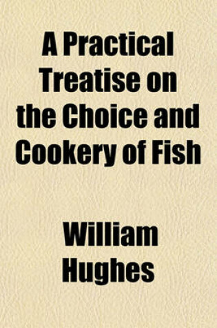Cover of A Practical Treatise on the Choice and Cookery of Fish