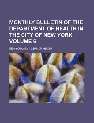 Book cover for Monthly Bulletin of the Department of Health in the City of New York Volume 6