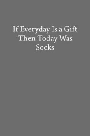 Cover of If Everyday Is a Gift Then Today Was Socks