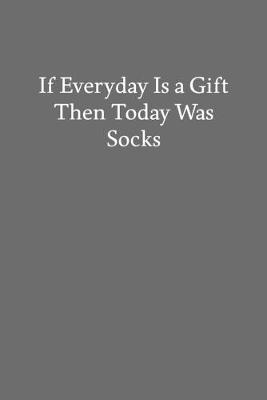 Book cover for If Everyday Is a Gift Then Today Was Socks