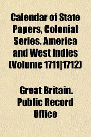 Cover of Calendar of State Papers, Colonial Series. America and West Indies (Volume 1711-1712)