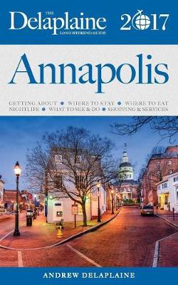 Book cover for Annapolis - The Delaplaine 2017 Long Weekend Guide