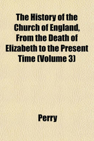 Cover of The History of the Church of England, from the Death of Elizabeth to the Present Time (Volume 3)