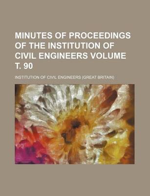 Book cover for Minutes of Proceedings of the Institution of Civil Engineers Volume . 90