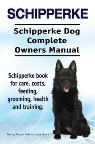 Cover of Schipperke. Schipperke Dog Complete Owners Manual. Schipperke book for care, costs, feeding, grooming, health and training.