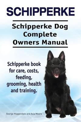 Book cover for Schipperke. Schipperke Dog Complete Owners Manual. Schipperke book for care, costs, feeding, grooming, health and training.