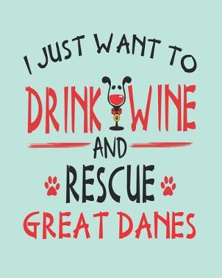 Book cover for I Just Want to Drink Wine and Rescue Great Danes