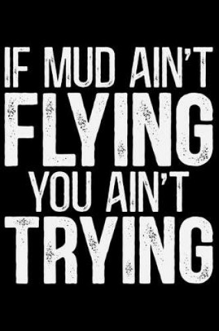 Cover of If Mud Ain't Flying You Ain't Trying