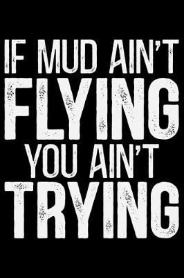 Book cover for If Mud Ain't Flying You Ain't Trying