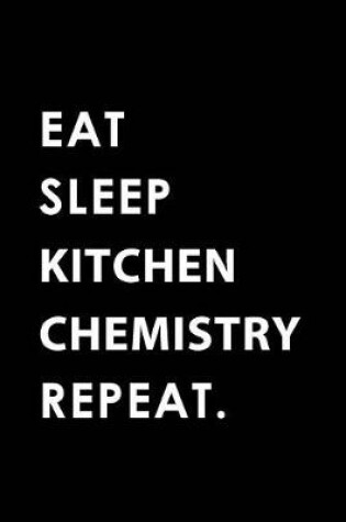 Cover of Eat Sleep Kitchen Chemistry Repeat