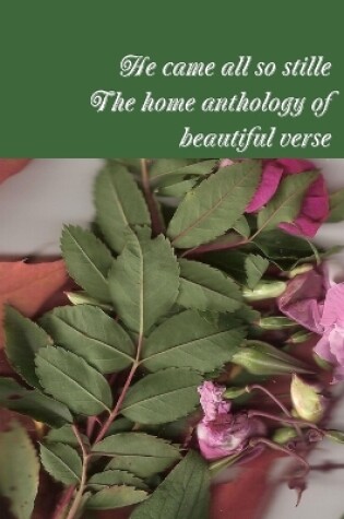 Cover of He came all so stille; The home anthology of beautiful verse