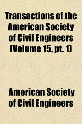 Cover of Transactions of the American Society of Civil Engineers (Volume 15, PT. 1)
