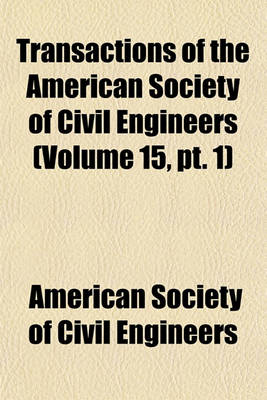 Book cover for Transactions of the American Society of Civil Engineers (Volume 15, PT. 1)