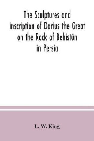 Cover of The sculptures and inscription of Darius the Great on the Rock of Behistun in Persia