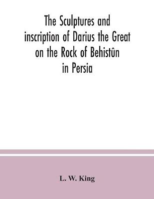 Book cover for The sculptures and inscription of Darius the Great on the Rock of Behistun in Persia