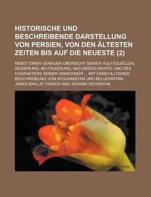 Book cover for Historische Und Beschreibende Darstellung Von Persien, Von Den Altesten Zeiten Bis Auf Die Neueste; Nebst Einer Genauen Ubersicht Seiner Hulfsquellen,