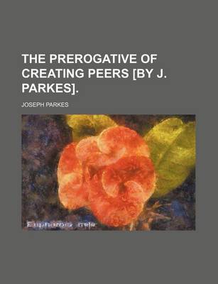 Book cover for The Prerogative of Creating Peers [By J. Parkes]