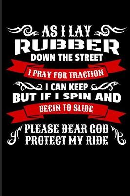 Book cover for As I Lay Rubber Down the Street I Pray for Traction I Can Keep But If I Spin and Begin to Slide Please Dear God Protect My Ride