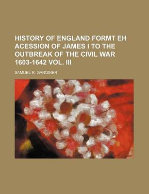 Book cover for History of England Formt Eh Acession of James I to the Outbreak of the Civil War 1603-1642 Vol. III