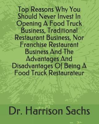 Book cover for Top Reasons Why You Should Never Invest In Opening A Food Truck Business, Traditional Restaurant Business, Nor Franchise Restaurant Business And The Advantages And Disadvantages Of Being A Food Truck Restaurateur