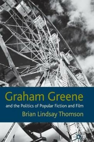 Cover of Graham Greene and the Politics of Popular Fiction and Film