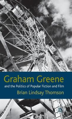 Book cover for Graham Greene and the Politics of Popular Fiction and Film