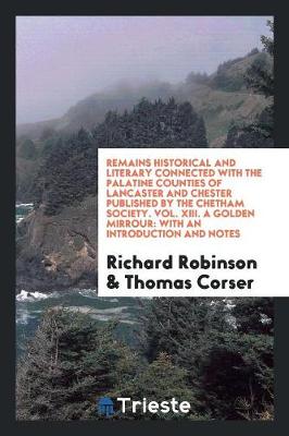 Book cover for Remains Historical and Literary Connected with the Palatine Counties of Lancaster and Chester Published by the Chetham Society. Vol. XIII. a Golden Mirrour