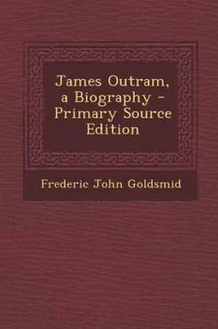 Cover of James Outram, a Biography - Primary Source Edition