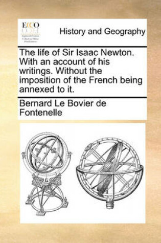 Cover of The Life of Sir Isaac Newton. with an Account of His Writings. Without the Imposition of the French Being Annexed to It.