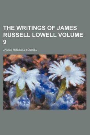 Cover of The Writings of James Russell Lowell Volume 9