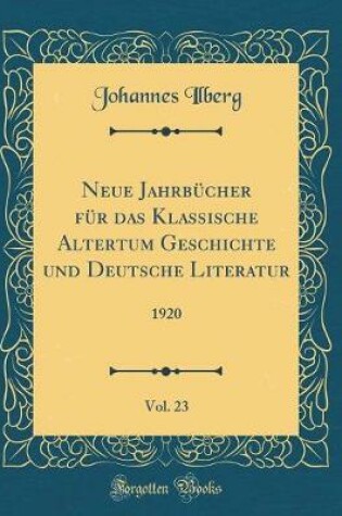 Cover of Neue Jahrbücher Für Das Klassische Altertum Geschichte Und Deutsche Literatur, Vol. 23