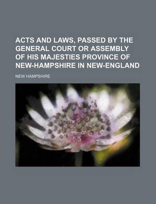 Book cover for Acts and Laws, Passed by the General Court or Assembly of His Majesties Province of New-Hampshire in New-England