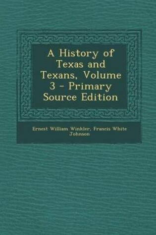 Cover of A History of Texas and Texans, Volume 3 - Primary Source Edition