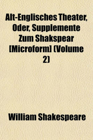 Cover of Alt-Englisches Theater, Oder, Supplemente Zum Shakspear [Microform] (Volume 2)