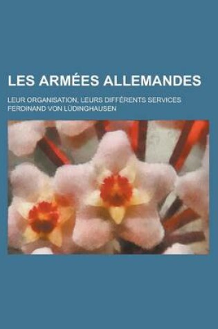 Cover of Les Armees Allemandes; Leur Organisation, Leurs Differents Services