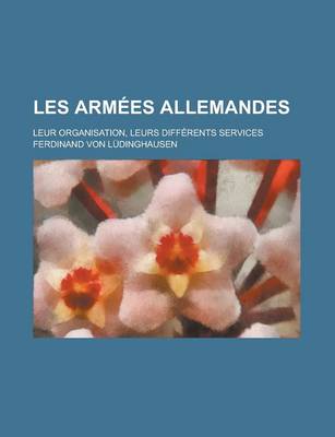 Book cover for Les Armees Allemandes; Leur Organisation, Leurs Differents Services