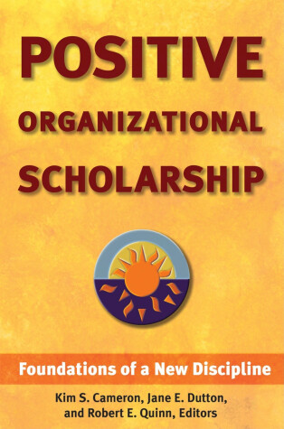 Book cover for Positive Organizational Scholarship: Foundations of a New Discipline