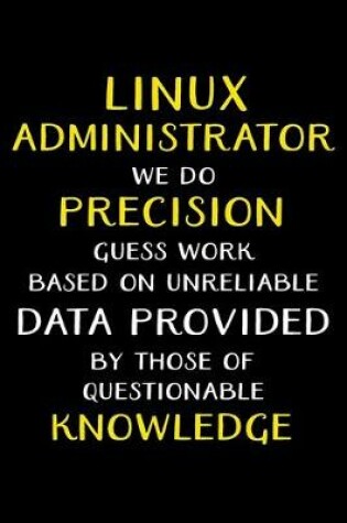 Cover of Linux Administrator We Do Precision Guess Work Based on Unreliable Data Provided