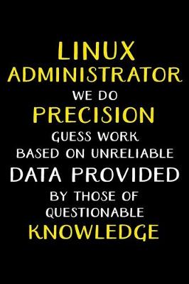 Book cover for Linux Administrator We Do Precision Guess Work Based on Unreliable Data Provided