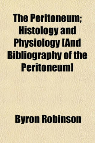 Cover of The Peritoneum; Histology and Physiology [And Bibliography of the Peritoneum]