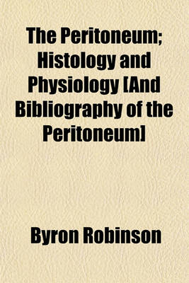 Book cover for The Peritoneum; Histology and Physiology [And Bibliography of the Peritoneum]