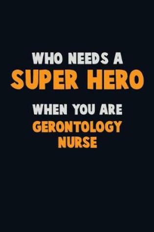 Cover of Who Need A SUPER HERO, When You Are Gerontology nurse