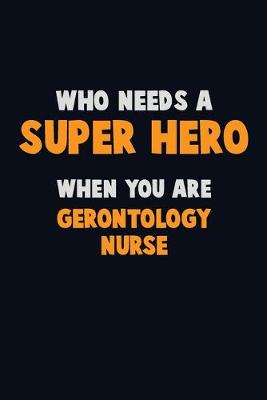 Book cover for Who Need A SUPER HERO, When You Are Gerontology nurse