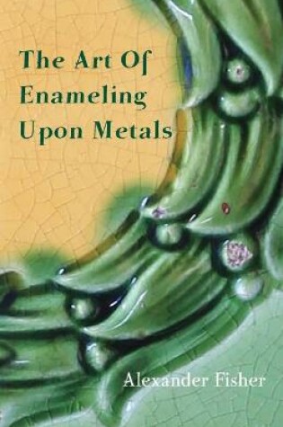 Cover of The Art Of Enameling Upon Metal